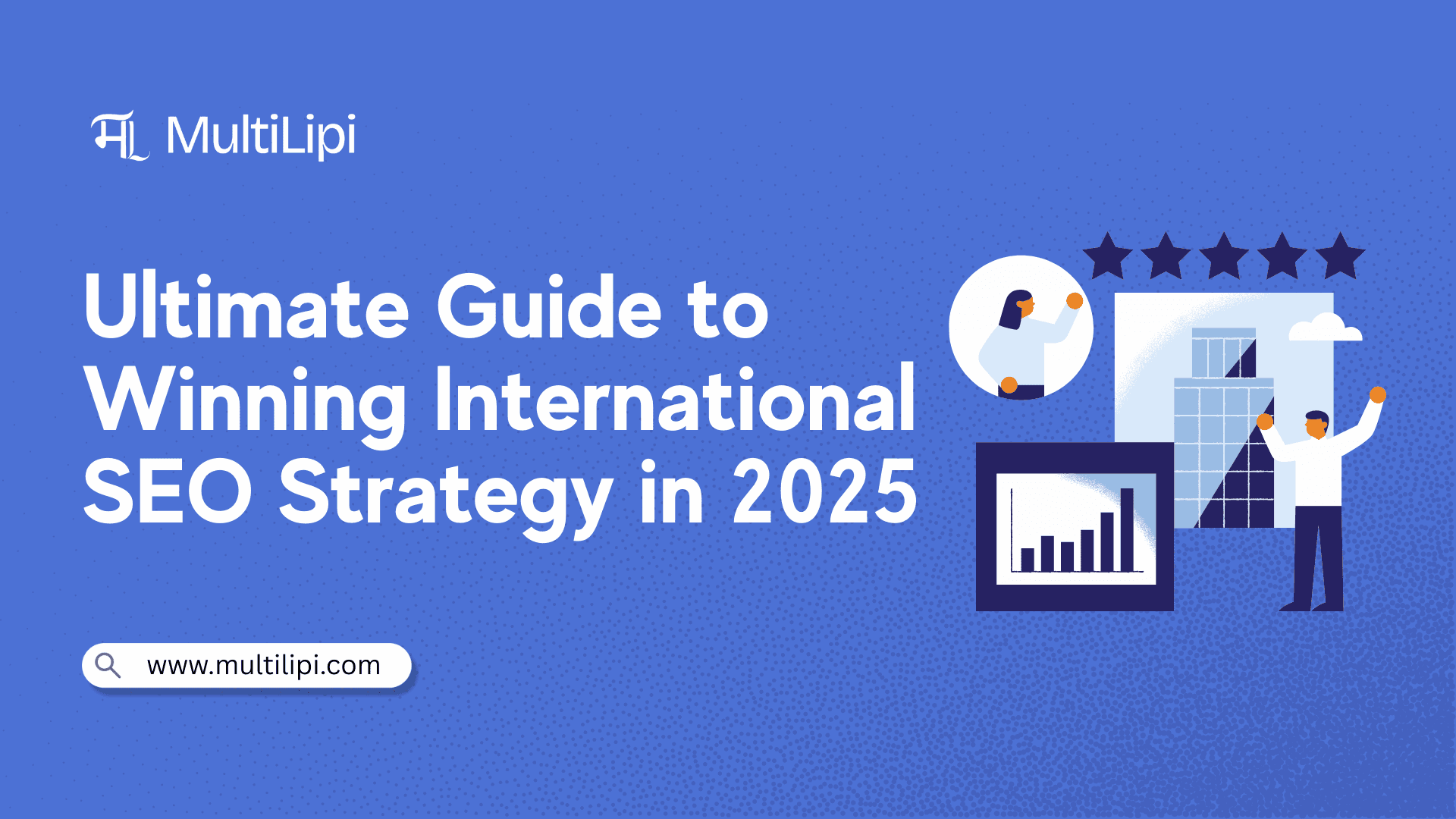 The Ultimate Guide to a Winning International SEO Strategy in 2025